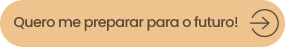 Quero me preparar para o futuro!